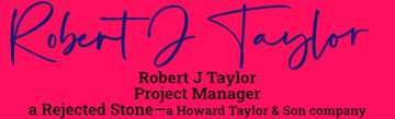 Robert J Taylor signature
Project Manager
a rejected stone