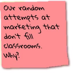 Post-It note saying - "Our random attempts at marketing that don't fill classrooms. Why?"